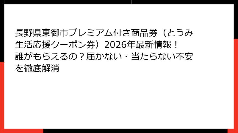 長野県東御市プレミアム付き商品券（とうみ生活応援クーポン券）2026年最新情報！誰がもらえるの？届かない・当たらない不安を徹底解消