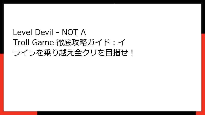 Level Devil - NOT A Troll Game 徹底攻略ガイド:イライラを乗り越え全クリを目指せ!