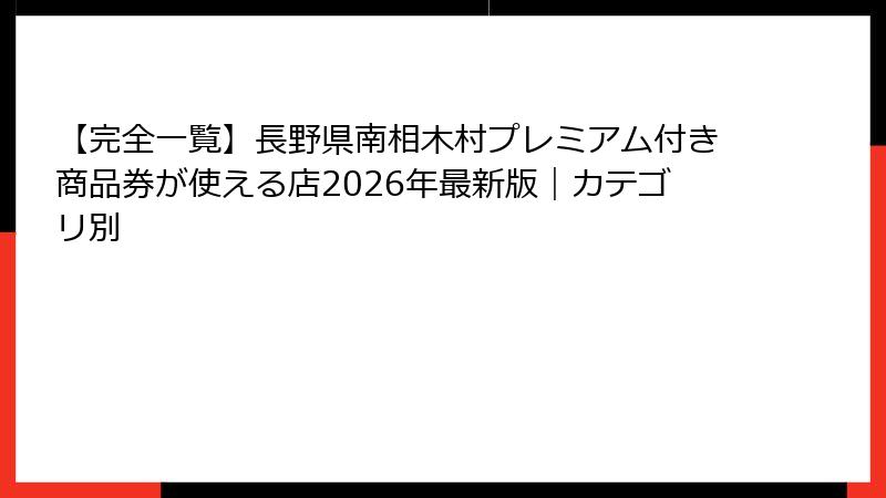 【完全一覧】長野県南相木村プレミアム付き商品券が使える店2026年最新版｜カテゴリ別