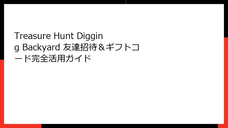 Treasure Hunt Digging Backyard 友達招待&ギフトコード完全活用ガイド