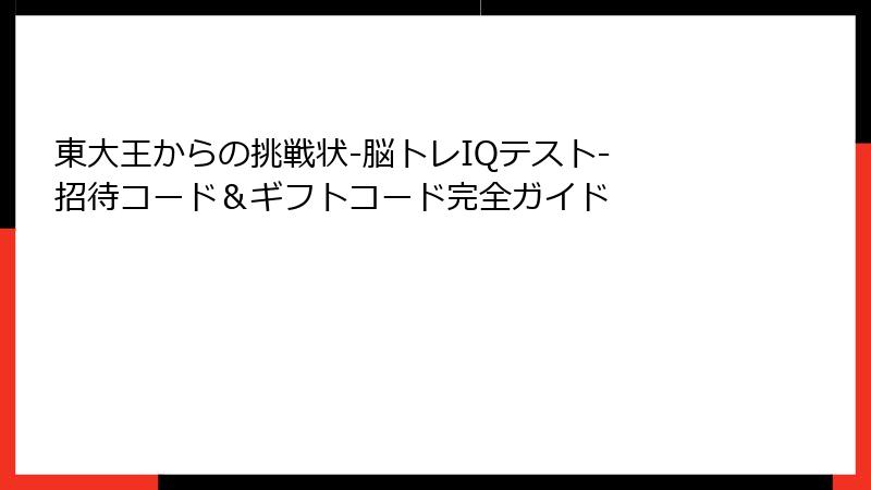 東大王からの挑戦状-脳トレIQテスト- 招待コード＆ギフトコード完全ガイド