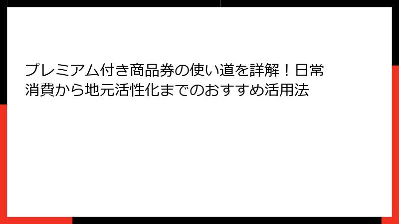 プレミアム付き商品券の使い道を詳解！日常消費から地元活性化までのおすすめ活用法