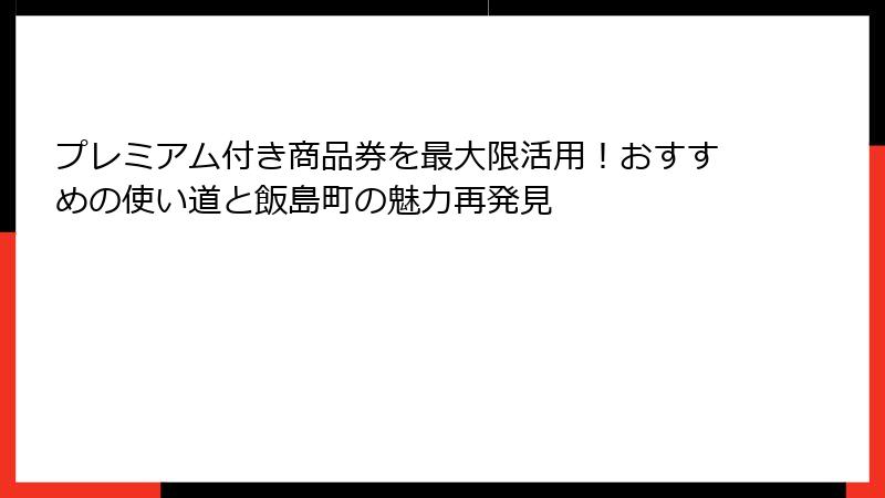 プレミアム付き商品券を最大限活用！おすすめの使い道と飯島町の魅力再発見