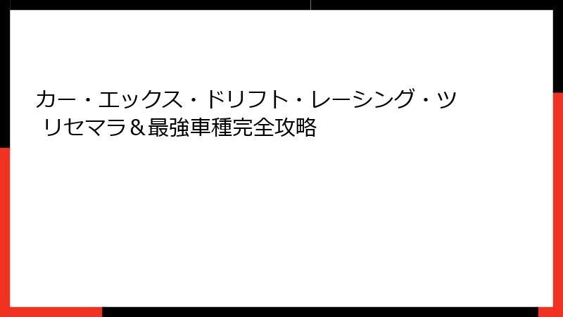 カー・エックス・ドリフト・レーシング・ツ リセマラ&最強車種完全攻略