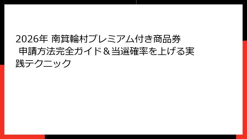 2026年 南箕輪村プレミアム付き商品券 申請方法完全ガイド&当選確率を上げる実践テクニック