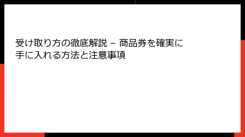 受け取り方の徹底解説 – 商品券を確実に手に入れる方法と注意事項
