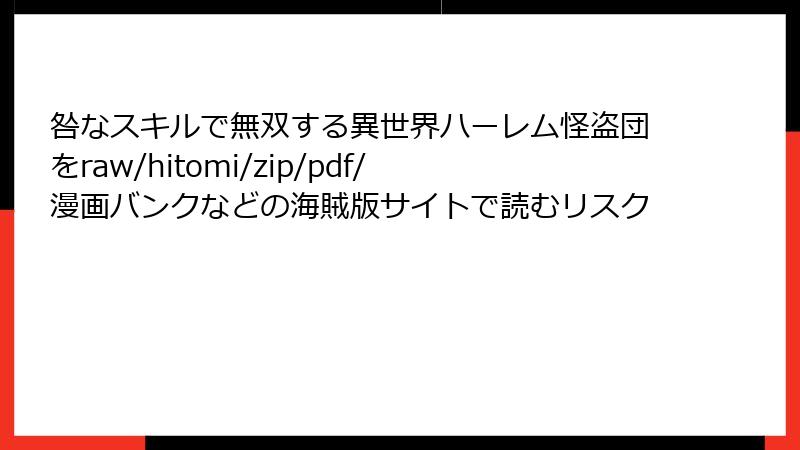 咎なスキルで無双する異世界ハーレム怪盗団をraw/hitomi/zip/pdf/漫画バンクなどの海賊版サイトで読むリスク