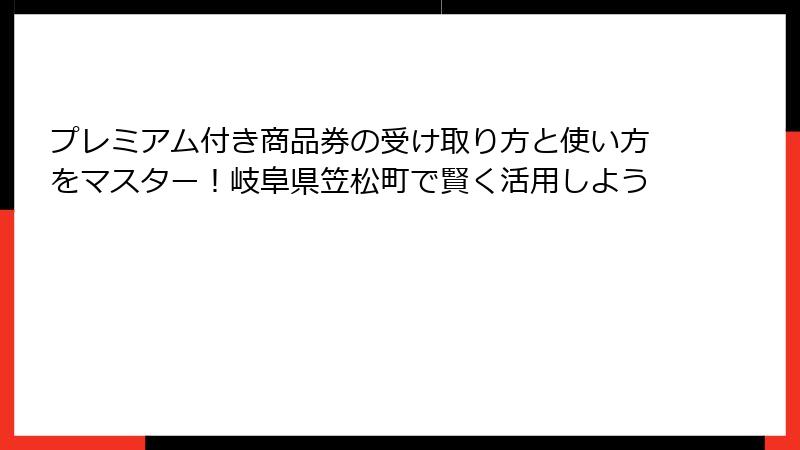 プレミアム付き商品券の受け取り方と使い方をマスター！岐阜県笠松町で賢く活用しよう
