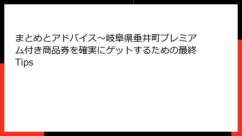 まとめとアドバイス～岐阜県垂井町プレミアム付き商品券を確実にゲットするための最終Tips