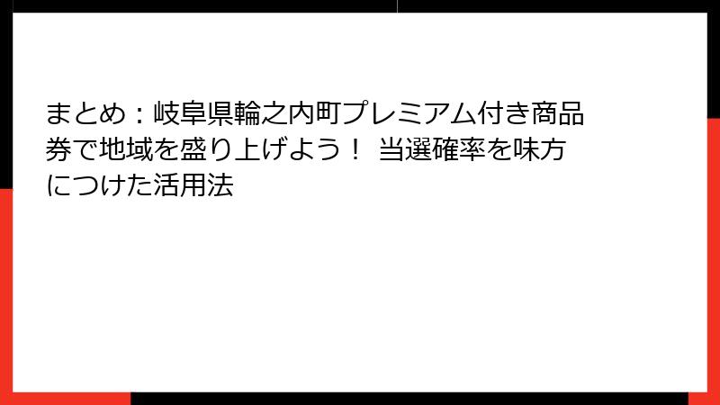 まとめ:岐阜県輪之内町プレミアム付き商品券で地域を盛り上げよう! 当選確率を味方につけた活用法