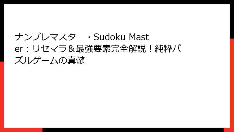 ナンプレマスター・Sudoku Master:リセマラ&最強要素完全解説!純粋パズルゲームの真髄