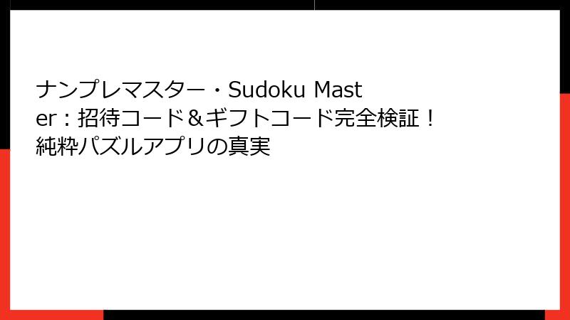 ナンプレマスター・Sudoku Master:招待コード&ギフトコード完全検証!純粋パズルアプリの真実