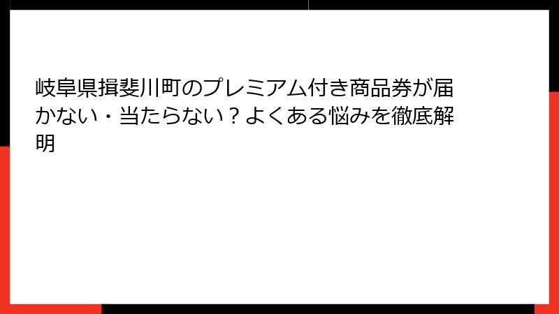 岐阜県揖斐川町のプレミアム付き商品券が届かない・当たらない？よくある悩みを徹底解明