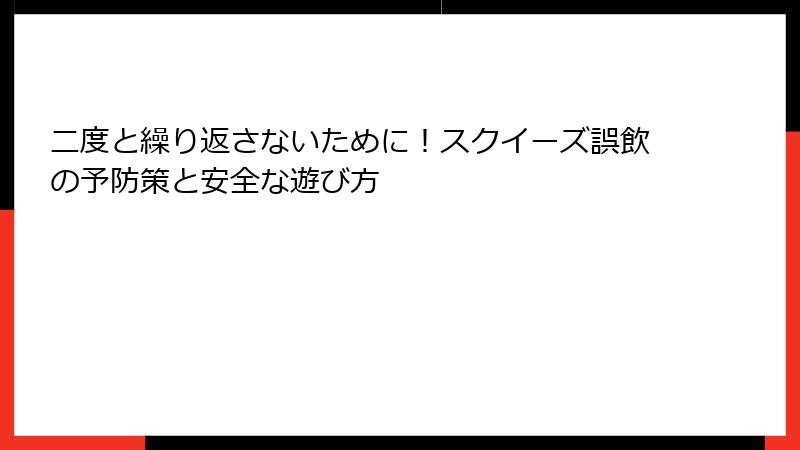 二度と繰り返さないために!スクイーズ誤飲の予防策と安全な遊び方