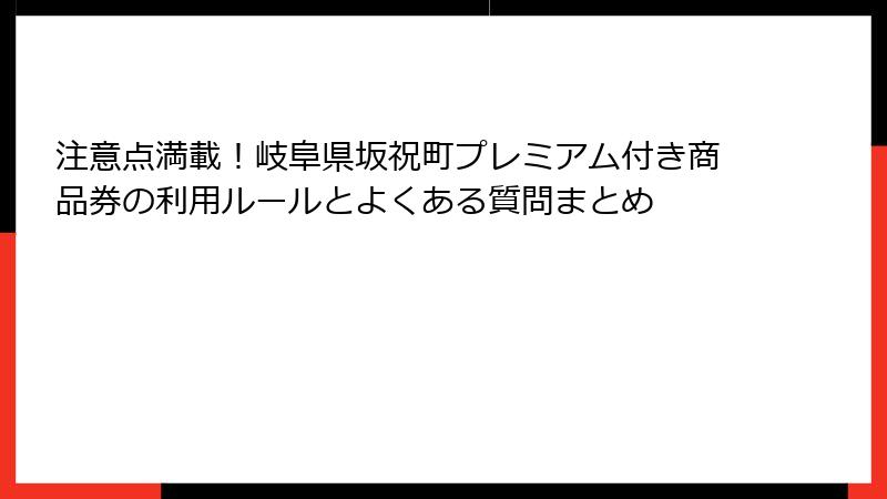注意点満載!岐阜県坂祝町プレミアム付き商品券の利用ルールとよくある質問まとめ