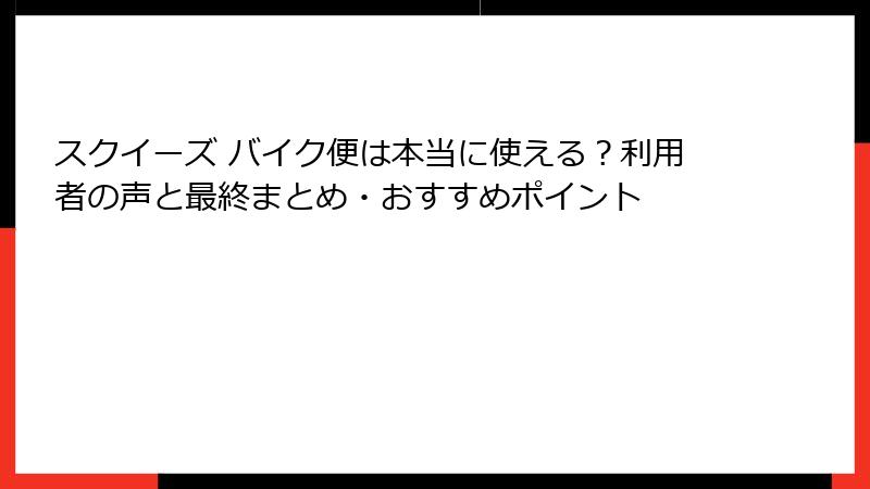 スクイーズ バイク便は本当に使える?利用者の声と最終まとめ・おすすめポイント