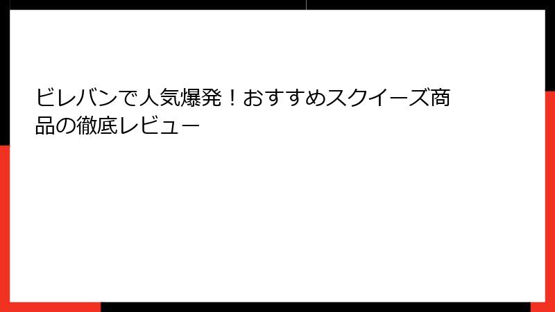 ビレバンで人気爆発!おすすめスクイーズ商品の徹底レビュー