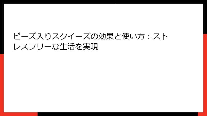 ビーズ入りスクイーズの効果と使い方：ストレスフリーな生活を実現