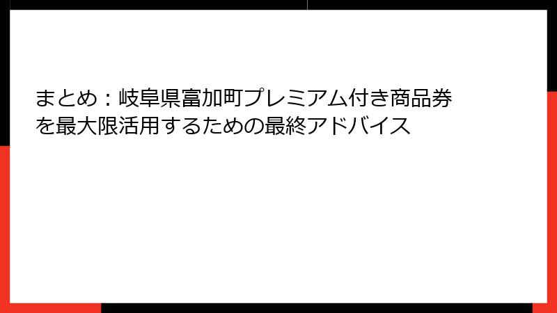 まとめ：岐阜県富加町プレミアム付き商品券を最大限活用するための最終アドバイス