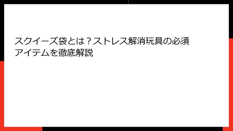 スクイーズ袋とは？ストレス解消玩具の必須アイテムを徹底解説