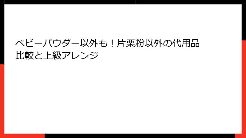 ベビーパウダー以外も!片栗粉以外の代用品比較と上級アレンジ