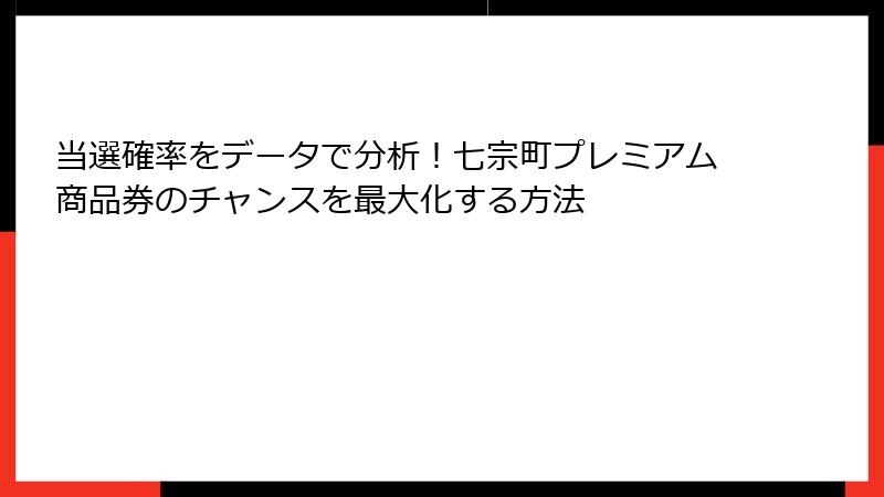 当選確率をデータで分析!七宗町プレミアム商品券のチャンスを最大化する方法