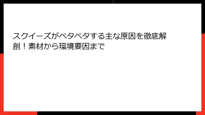 スクイーズがベタベタする主な原因を徹底解剖！素材から環境要因まで