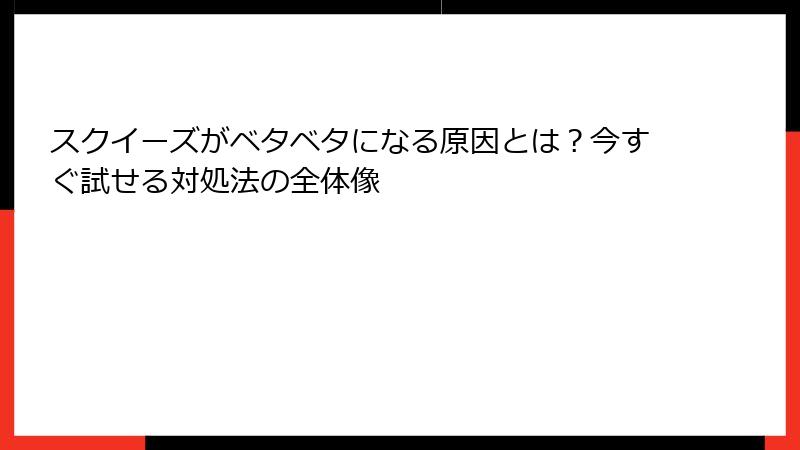 スクイーズがベタベタになる原因とは？今すぐ試せる対処法の全体像
