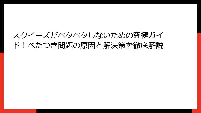 スクイーズがベタベタしないための究極ガイド！べたつき問題の原因と解決策を徹底解説