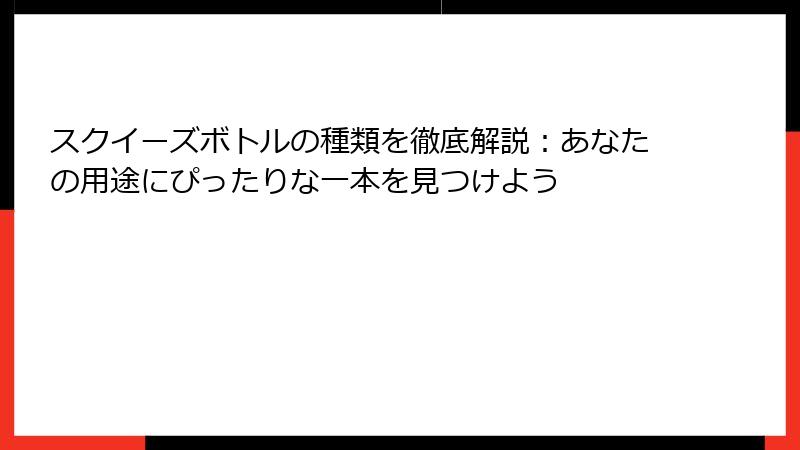 スクイーズボトルの種類を徹底解説:あなたの用途にぴったりな一本を見つけよう