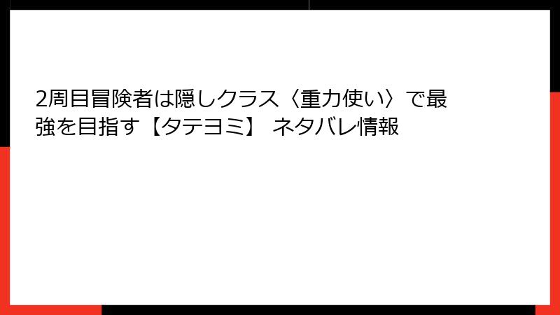 2周目冒険者は隠しクラス〈重力使い〉で最強を目指す【タテヨミ】 ネタバレ情報