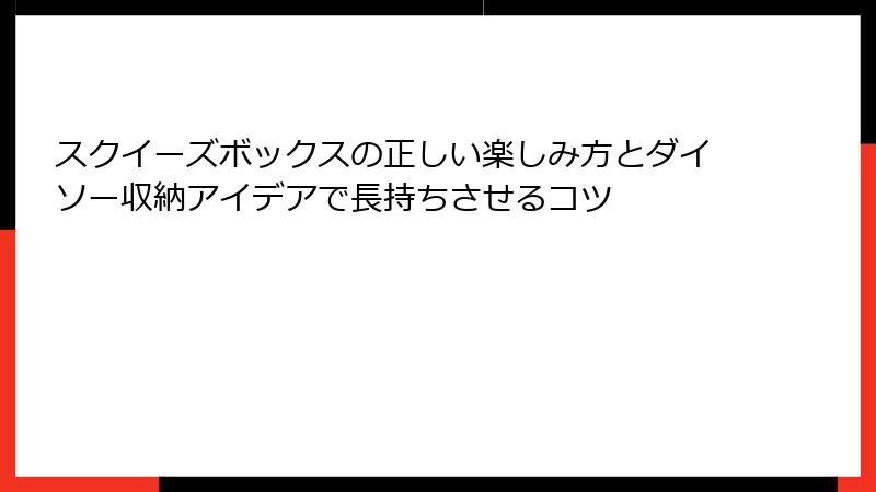 スクイーズボックスの正しい楽しみ方とダイソー収納アイデアで長持ちさせるコツ