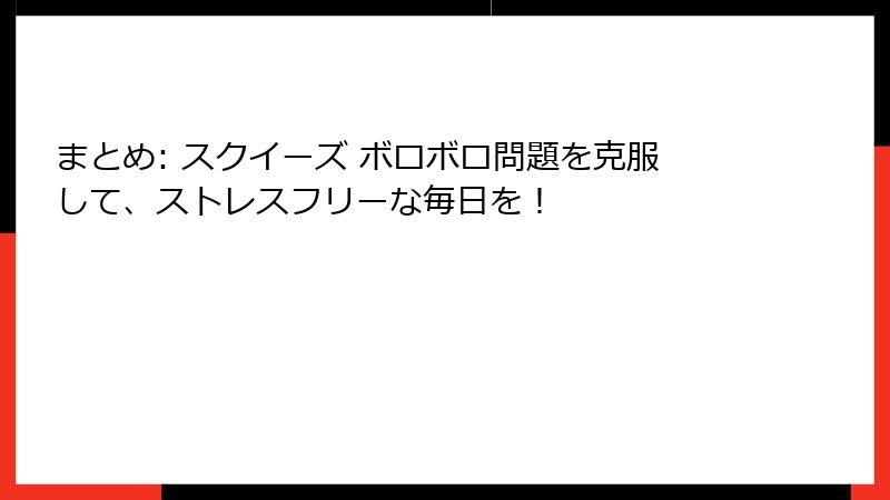 まとめ: スクイーズ ボロボロ問題を克服して、ストレスフリーな毎日を！