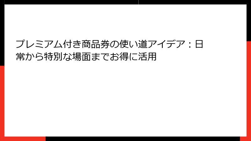 プレミアム付き商品券の使い道アイデア：日常から特別な場面までお得に活用