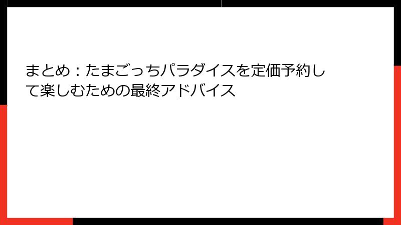 まとめ：たまごっちパラダイスを定価予約して楽しむための最終アドバイス