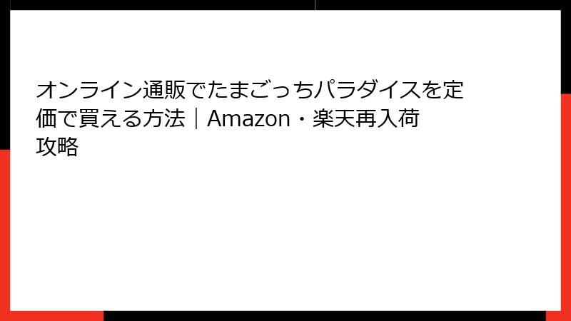 オンライン通販でたまごっちパラダイスを定価で買える方法|Amazon・楽天再入荷攻略