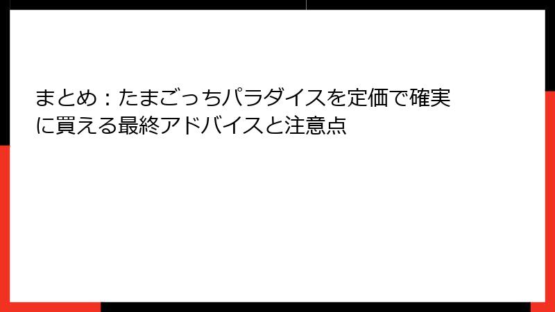 まとめ:たまごっちパラダイスを定価で確実に買える最終アドバイスと注意点