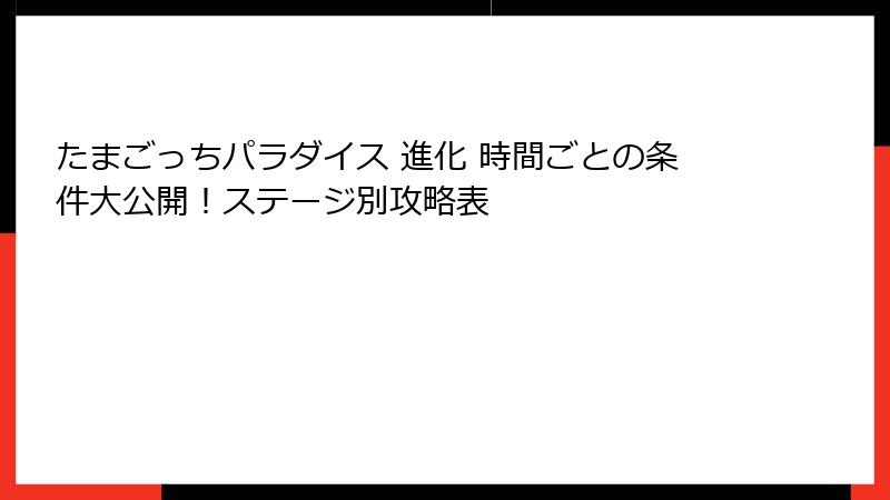 たまごっちパラダイス 進化 時間ごとの条件大公開！ステージ別攻略表