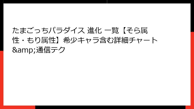 たまごっちパラダイス 進化 一覧【そら属性・もり属性】希少キャラ含む詳細チャート&通信テク