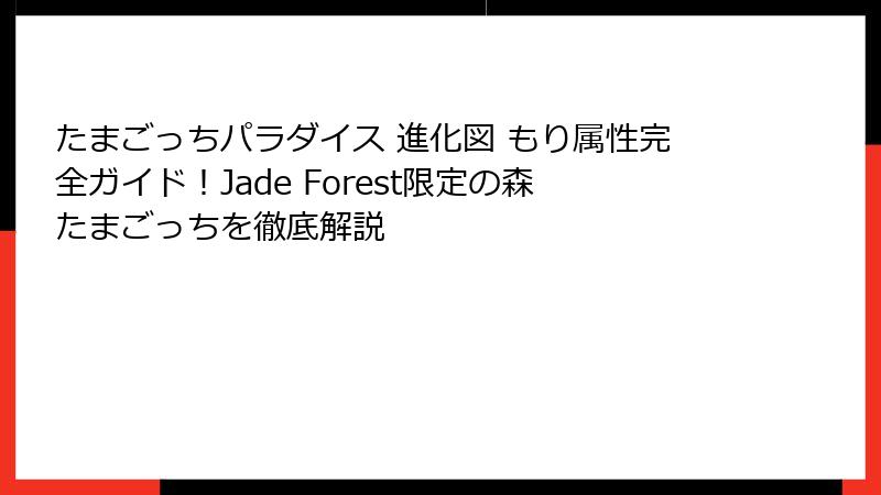 たまごっちパラダイス 進化図 もり属性完全ガイド!Jade Forest限定の森たまごっちを徹底解説