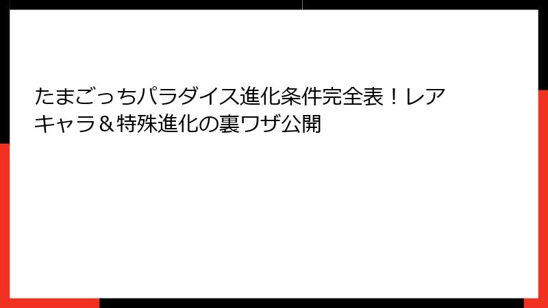 たまごっちパラダイス進化条件完全表！レアキャラ＆特殊進化の裏ワザ公開