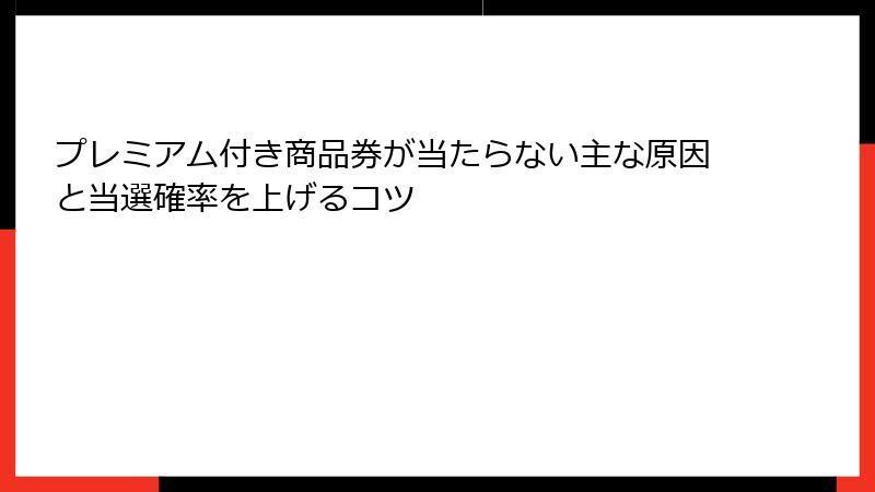 プレミアム付き商品券が当たらない主な原因と当選確率を上げるコツ