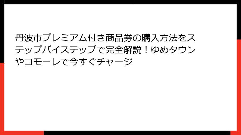 丹波市プレミアム付き商品券の購入方法をステップバイステップで完全解説！ゆめタウンやコモーレで今すぐチャージ