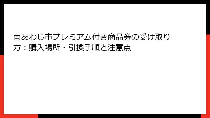 南あわじ市プレミアム付き商品券の受け取り方:購入場所・引換手順と注意点