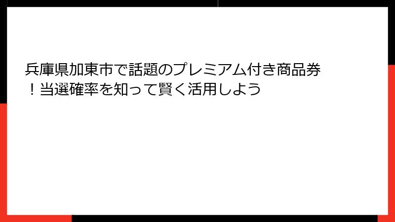 兵庫県加東市で話題のプレミアム付き商品券！当選確率を知って賢く活用しよう