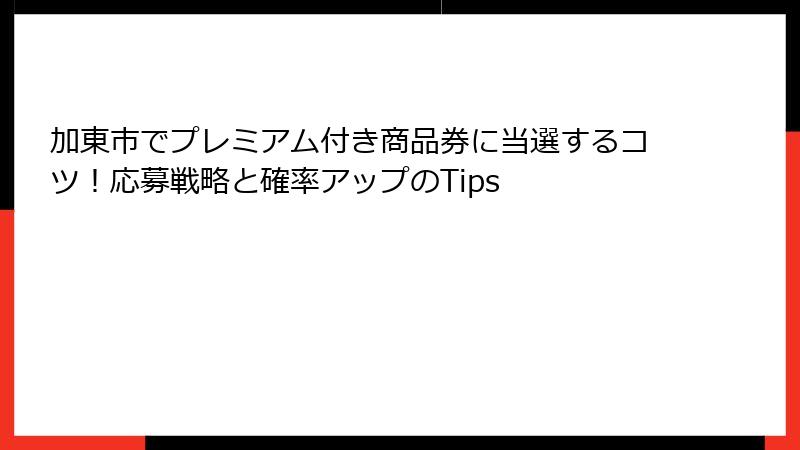 加東市でプレミアム付き商品券に当選するコツ！応募戦略と確率アップのTips
