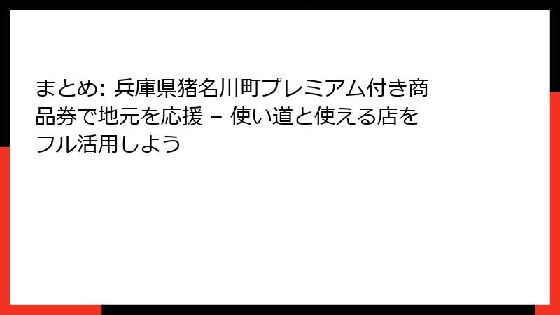 まとめ: 兵庫県猪名川町プレミアム付き商品券で地元を応援 – 使い道と使える店をフル活用しよう