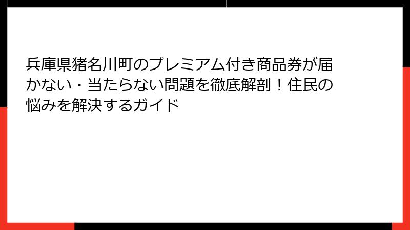兵庫県猪名川町のプレミアム付き商品券が届かない・当たらない問題を徹底解剖！住民の悩みを解決するガイド