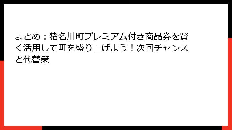 まとめ：猪名川町プレミアム付き商品券を賢く活用して町を盛り上げよう！次回チャンスと代替策
