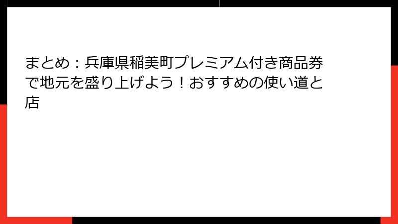 まとめ：兵庫県稲美町プレミアム付き商品券で地元を盛り上げよう！おすすめの使い道と店